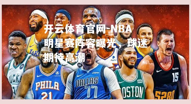 NBA明星赛阵容曝光，球迷期待高潮